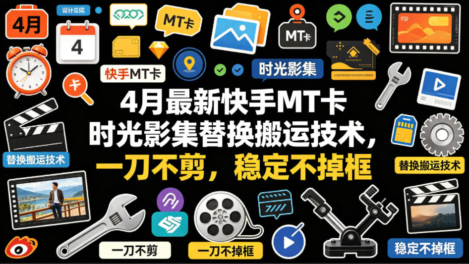4月最新快手MT卡时光影集替换搬运技术，一刀不剪，稳定不掉框-副业网资源站