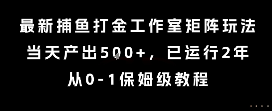 最新捕鱼打金工作室矩阵玩法，当天产出5张+，已运行2年，从0-1保姆级教程【揭秘】-副业网资源站