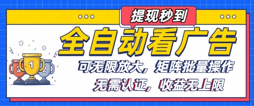 全自动看广告项目，可无限放大，可矩阵批量操作-副业网资源站