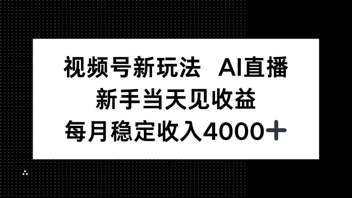 视频号新玩法AI直播，新手小白当天见收益，月入4000+-副业网资源站