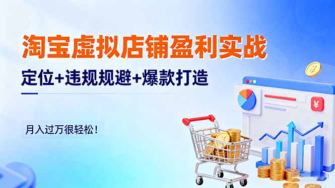 淘宝虚拟店铺盈利实战：定位+违规规避+爆款打造，月入过万很轻松！-副业网资源站