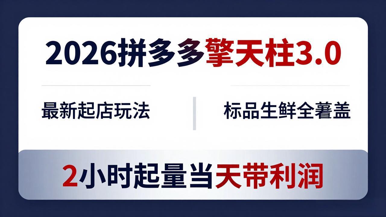2026拼多多擎天柱 3.0-更新4月20：最新起店玩法，标品生鲜全覆盖，2小时起量当天带利润-副业网资源站