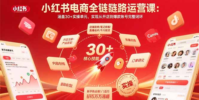 小红书电商全链路运营课：涵盖30+实操单元，实现从开店到爆款账号完整闭环-副业网资源站