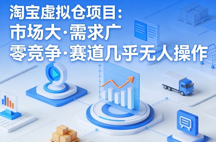 淘宝虚拟仓项目，市场大，需求广，零竞争，赛道几乎没人操作(更新0410)-副业网资源站