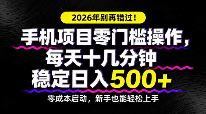2026年别再错过！手机项目零门槛操作，每天十几分钟稳定日入500+-副业网资源站