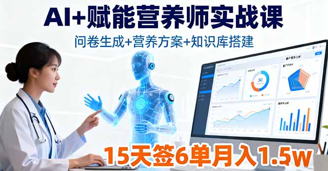 AI+赋能营养师实战课，问卷生成+营养方案+知识库搭建，15天签6单月入1.5w-副业网资源站