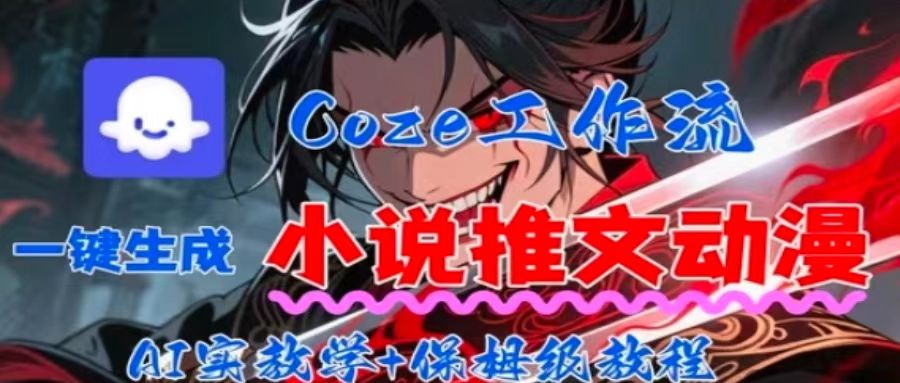 用Coze扣子工作流一键生成小说推文动漫短视频，全流程保姆级教学-副业网资源站