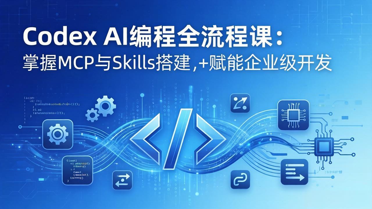 Codex AI编程全流程课：模块化教学+双项目实战，掌握MCP与Skills搭建，赋能企业级开发-副业网资源站