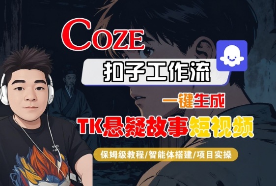 Coze扣子智能体工作流一键生成“TK悬疑故事“短视频，全流程保姆级教学-副业网资源站