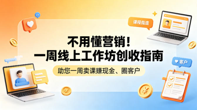 不用懂营销！一周线上工作坊创收指南，助您一周卖课賺现金、圈客户-副业网资源站