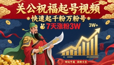 关公祝福起号视频，快速起千粉万粉号，7天涨粉3W-副业网资源站
