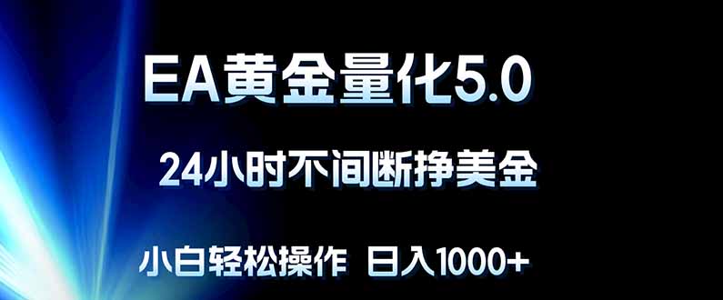 EA黄金量化5.0，24小时不间断挣美金，小白轻松上手，日入1000+-副业网资源站