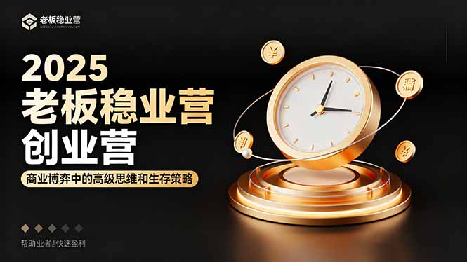 2025老板稳赚创业营：商业博弈中高级思维和生存策略，帮助创业者快速盈利-副业网资源站
