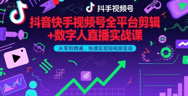 抖音快手视频号全平台剪辑+数字人直播实战课，从零到精通，快速实现短视频变现(更新9月)-副业网资源站