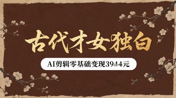 古代才女独白视频新玩法单条视频变现多张，AI剪辑零基础即可上手-副业网资源站