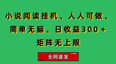 小说挂G阅读，人人可做，简单无脑，一天收益3张+矩阵无限上，全网首发【揭秘】-副业网资源站