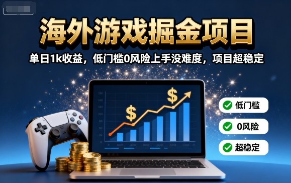 海外游戏掘金项目：单日1k收益，低门槛0风险上手没难度，项目超稳定【揭秘】-副业网资源站