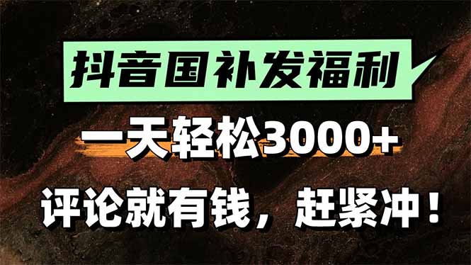 一天轻松3000+，抖音国补福利！评论就有钱，还有额外躺赚！-副业网资源站