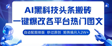 AI黑科技头条搬砖，一键爆改各平台热门图文 自动配图排版，秒过原创，矩阵搞月入2W+【揭秘】-副业网资源站