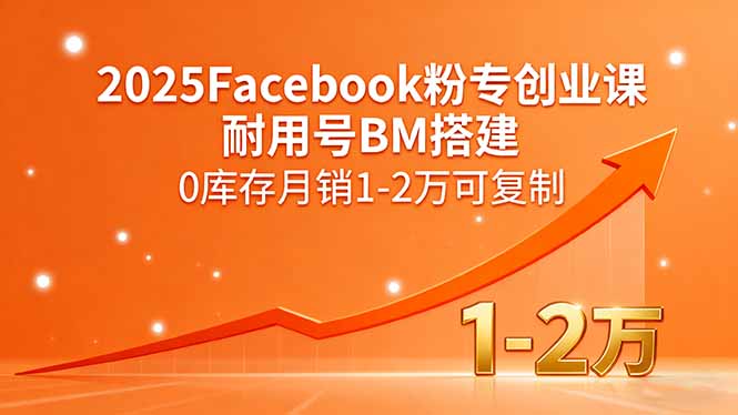 2025Facebook粉专创业课，耐用号BM搭建，0库存月销1-2万可复制-副业网资源站