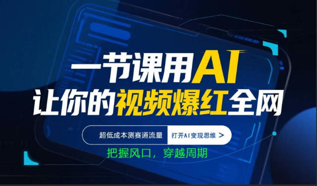 一节课用AI让你的视频爆红全网，超低成本测赛道流量，打开AI变现思维，把握风口，穿越周期-副业网资源站