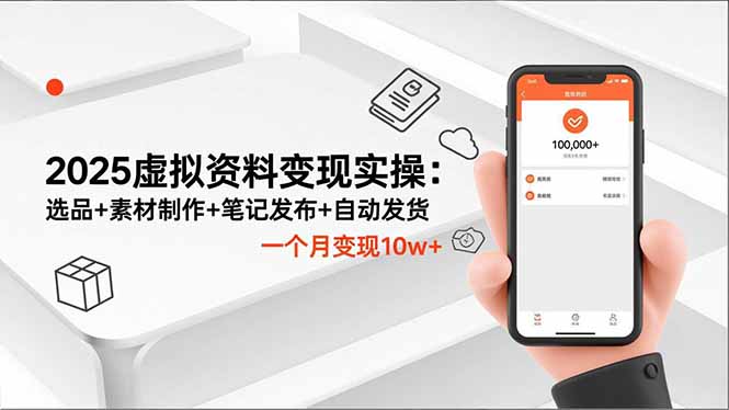 2025虚拟资料变现实操：选品+素材制作+笔记发布+自动发货，一个月变现10w+-副业网资源站