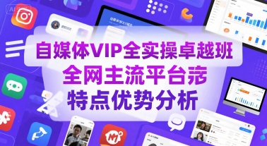 自媒体VIP全实操卓越班，全网主流平台特点优势分析-副业网资源站