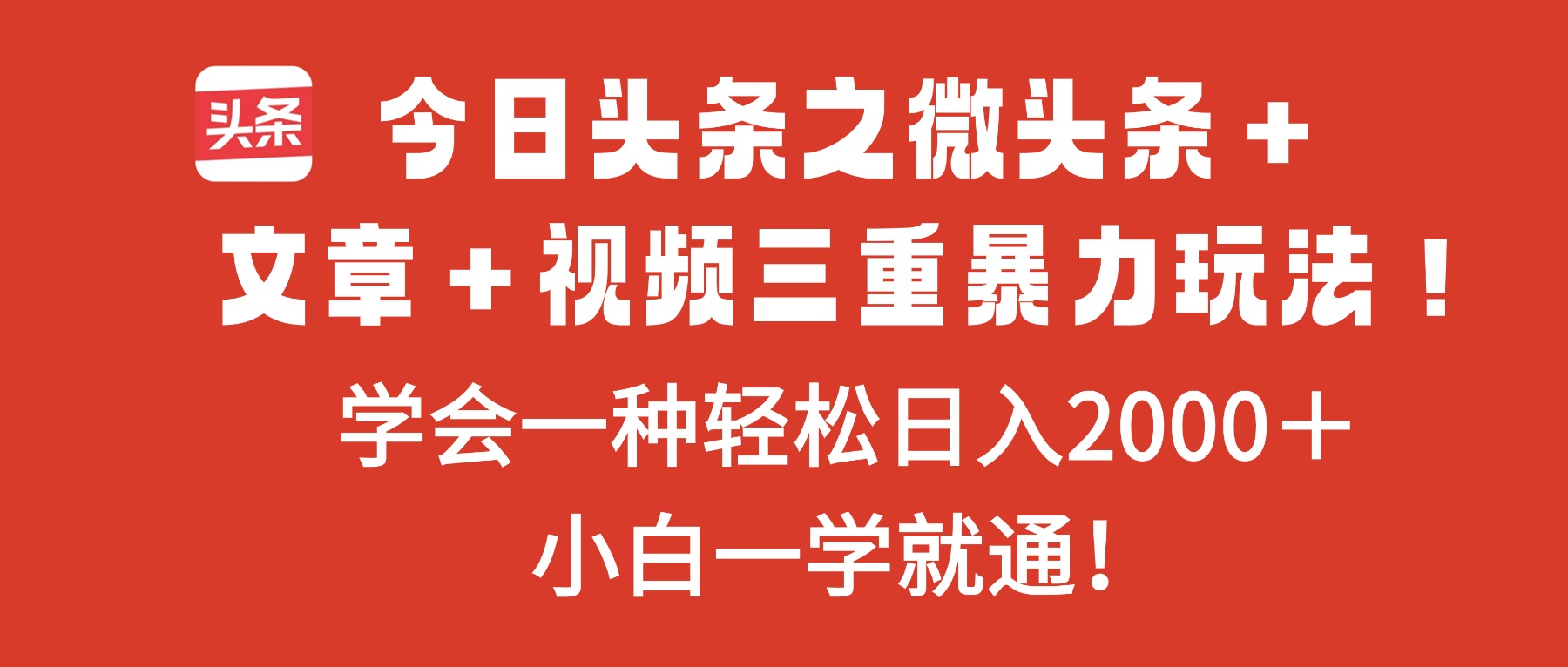 今日头条之微头条＋文章＋视频三重暴力玩法，学会一种轻松日入2000＋，…-副业网资源站