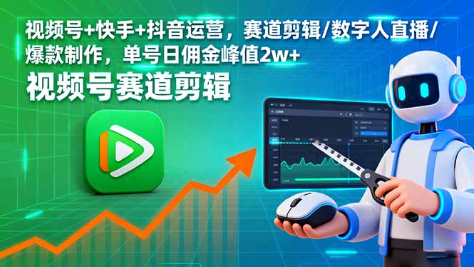 视频号+快手+抖音运营，赛道剪辑/数字人直播/爆款制作，单号日佣金峰值2w+-副业网资源站