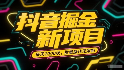 抖音掘金新项目，每天收益多张，批量操作无限制非常简单-副业网资源站