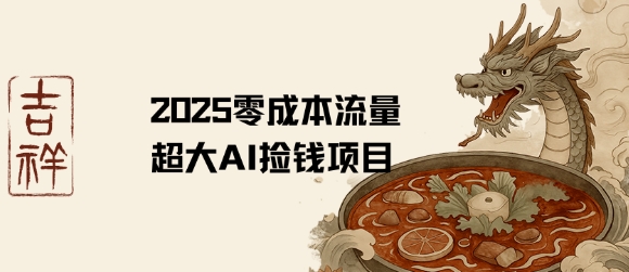 2025零成本AI捡钱，创意热门，流量超大项目-副业网资源站