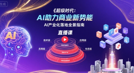 超级时代：AI助力商业新势能直播课，AI产业化落地全景指南-副业网资源站