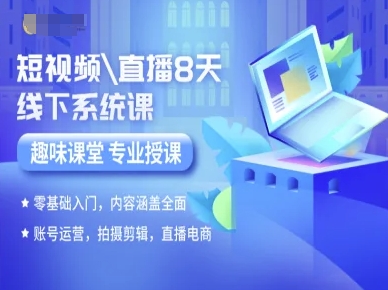 短视频直播8天线下系统课，零基础入门，内容涵盖全面，账号运营，拍摄剪辑，直播电商-副业网资源站