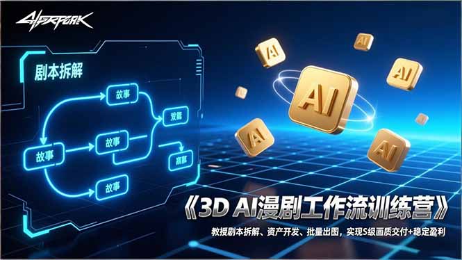 3D AI漫剧工作流训练营：教授剧本拆解、资产开发、批量出图，实现S级画质交付+稳定盈利-副业网资源站