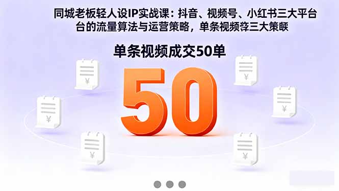 同城老板轻人设IP实战课：抖音+视频号+小红书流量算法，单条视频成交50单-副业网资源站