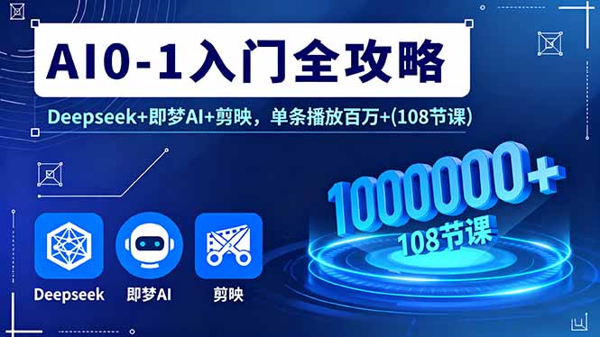 AI0-1入门全攻略，Deepseek+即梦AI+剪映，单条播放百万+(108节课-副业网资源站