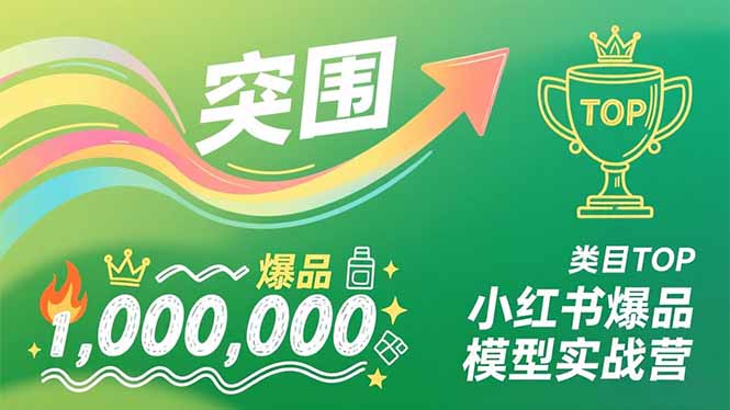 小红书爆品模型实战营，从新品突围到成为类目TOP，可复制路径，打造多个营收百万级爆品-副业网资源站