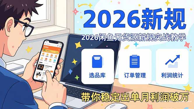 2026闲鱼无货源新规实战教学，从零基础搭建账号到选品上架运营，带你稳定出单月利润破万-副业网资源站