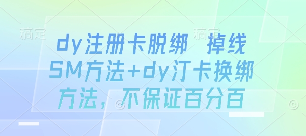 dy注册卡脱绑 掉线SM方法+dy汀卡换绑方法，不保证百分百-副业网资源站