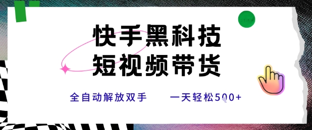 快手黑科技短视频带货，条条原创无脑搬运，新手小白轻松一天5张+【揭秘】-副业网资源站