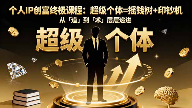 个人IP创富终极课程：超级个体=摇钱树+印钞机，从「道」到「术」层层递进-副业网资源站