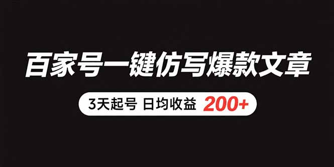 百家号一键仿写爆款文章 3天起号 日均收益200+-副业网资源站