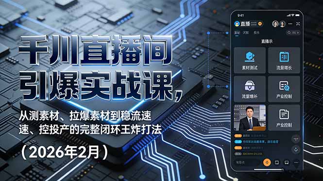 千川直播间引爆实战课，从测素材、拉爆素材到稳流速、控投产的完整闭环王炸打法(2026年2月-副业网资源站
