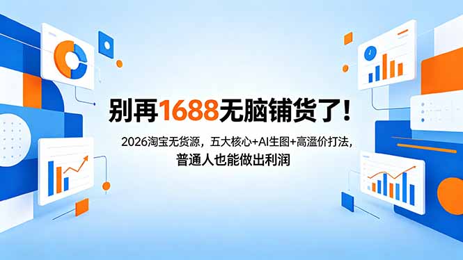 别再1688无脑铺货了！2026淘宝无货源，五大核心+AI生图+高溢价打法，普通人也能做出利润-副业网资源站