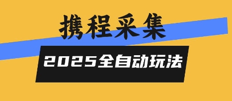 2025携程信息采集全自动玩法，高单价，零人工，全天开干【揭秘】-副业网资源站