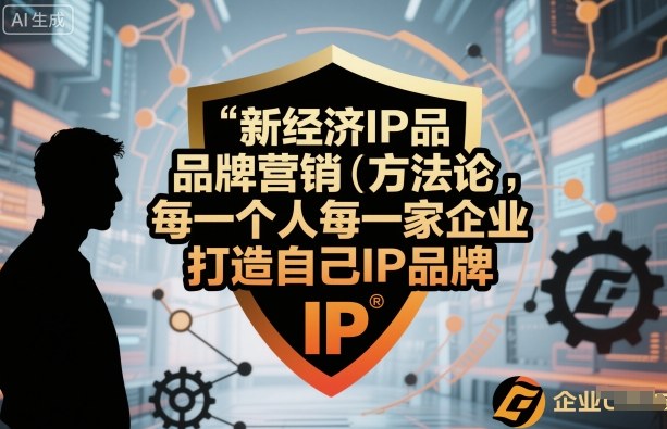 新经济IP品牌营销方法论，每一个人每一家企业都应该打造自己IP品牌-副业网资源站