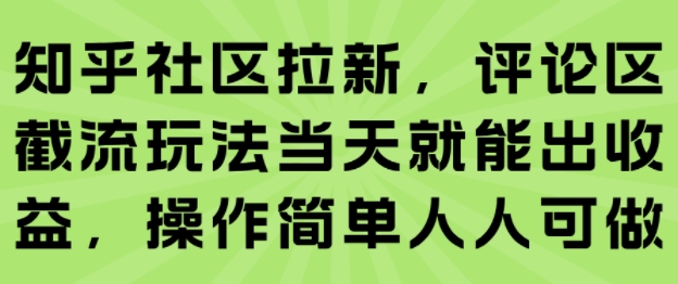 知乎社区拉新，评论区截流玩法当天就能出收益，操作简单人人可做-副业网资源站