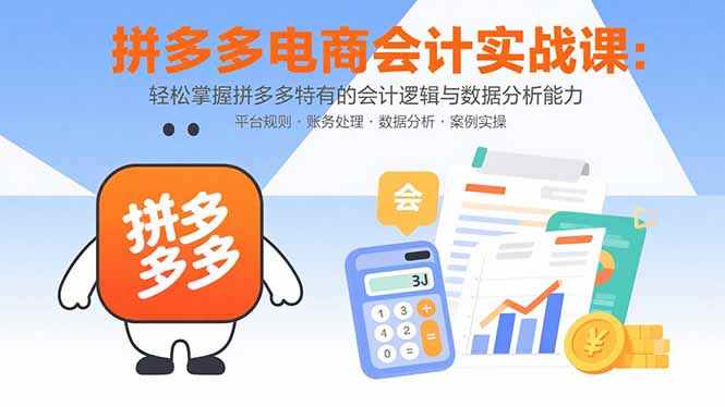拼多多电商会计实战课：轻松掌握拼多多特有的会计逻辑与数据分析能力-副业网资源站