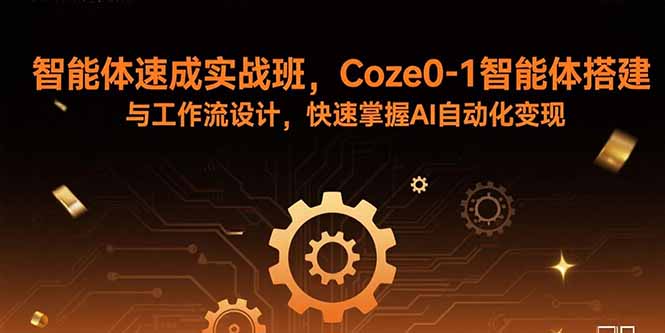 智能体速成实战班，Coze0-1智能体搭建与工作流设计，快速掌握AI自动化变现-副业网资源站