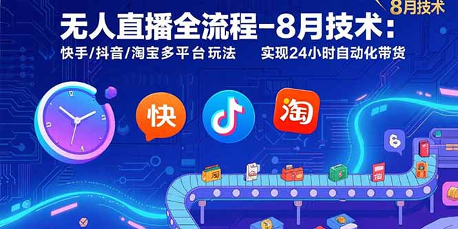 无人直播全流程-8月技术：快手/抖音/淘宝多平台玩法 实现24小时自动化带货-副业网资源站